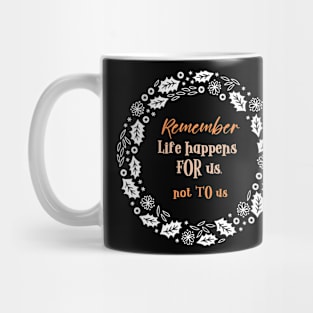 Remember, Life happens FOR us, not TO us! (holiday wreath) Mug